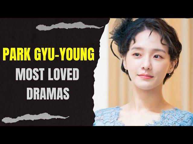 Top 10 Dramas Starring Park Gyu-Young (2023 Updated)