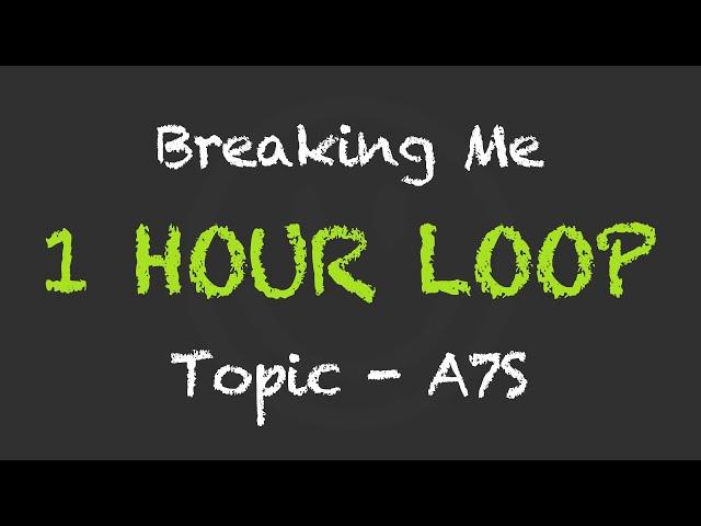 Topic, ft. A7S - Breaking Me (1 Hour Loop) (With Lyrics)