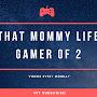 That mommy life Gamer of 3