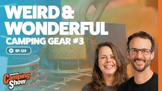 Ep 123 - Weird & Wonderful Camping Gear #3