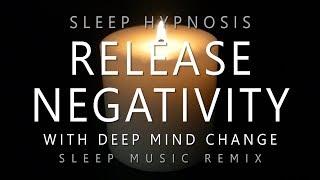 Sleep Hypnosis Release Negativity with Deep Mind Change (Deep Sleep Music Remix)