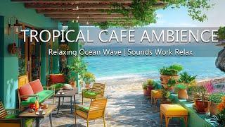 Tropical Beach Cafe Ambience - Relaxing Bossa Nova Music & Ocean Wave Sounds for Work, Study, Relax