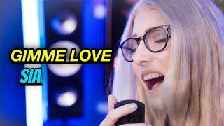 "Gimme Love" - Sia (Ultimate Cover)