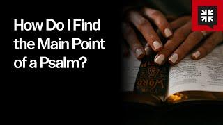 How Do I Find the Main Point of a Psalm?