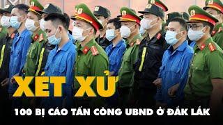 Đang xét xử 100 bị cáo tấn công trụ sở UBND 2 xã ở Đắk Lắk