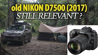 Camping and Outdoor Adventures 4K Shooting. Is my Old 2017 Nikon D7500 still relevant in 2024?