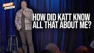 How Did Katt Know All That About Me? | Gary Owen