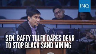 Sen. Raffy Tulfo dares DENR to stop black sand mining